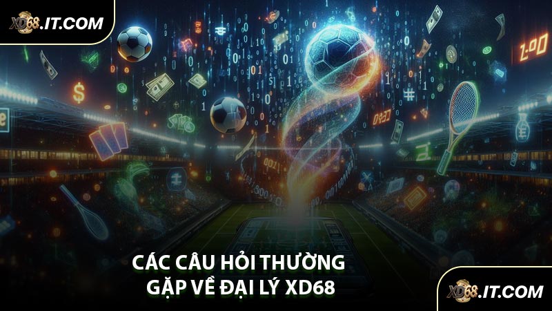 Các Câu Hỏi Thường Gặp Về Đại Lý XD68