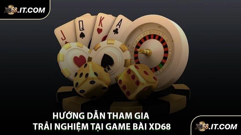 Hướng Dẫn Tham Gia Trải Nghiệm Tại Game Bài XD68
