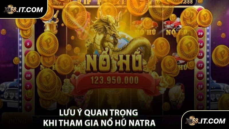 Lưu Ý Quan Trọng Khi Tham Gia Nổ Hũ Natra