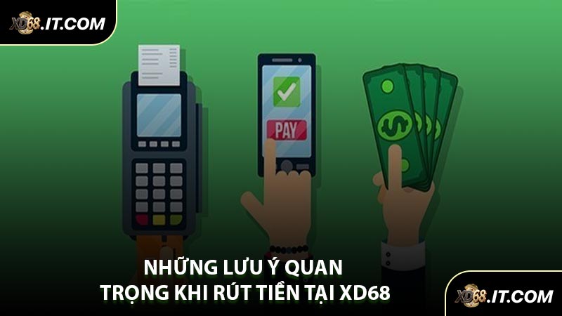 Những Lưu Ý Quan Trọng Khi Rút Tiền Tại XD68